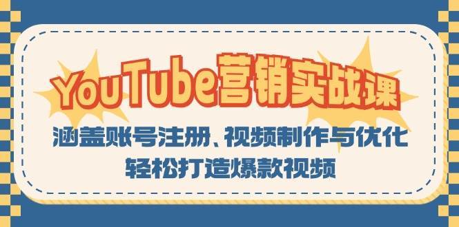 YouTube营销实战课：涵盖账号注册、视频制作与优化，轻松打造爆款视频-旺仔资源库