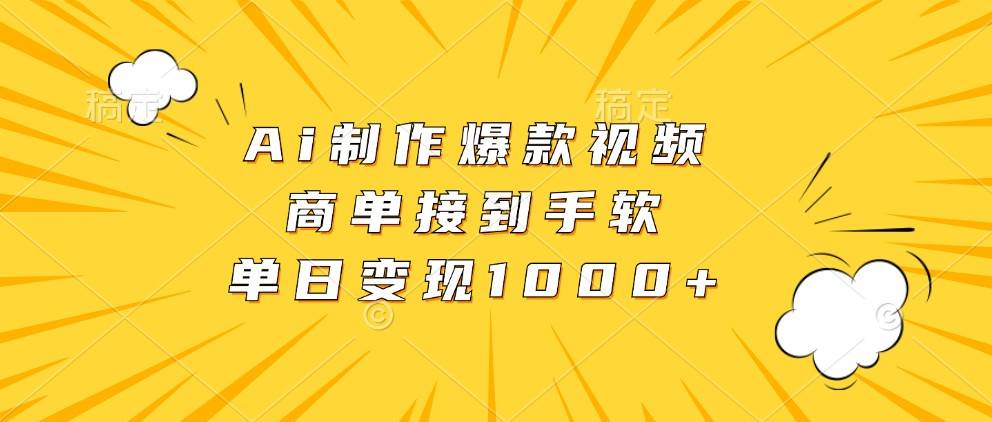 Ai制作爆款视频，商单接到手软，单日变现1000+-旺仔资源库