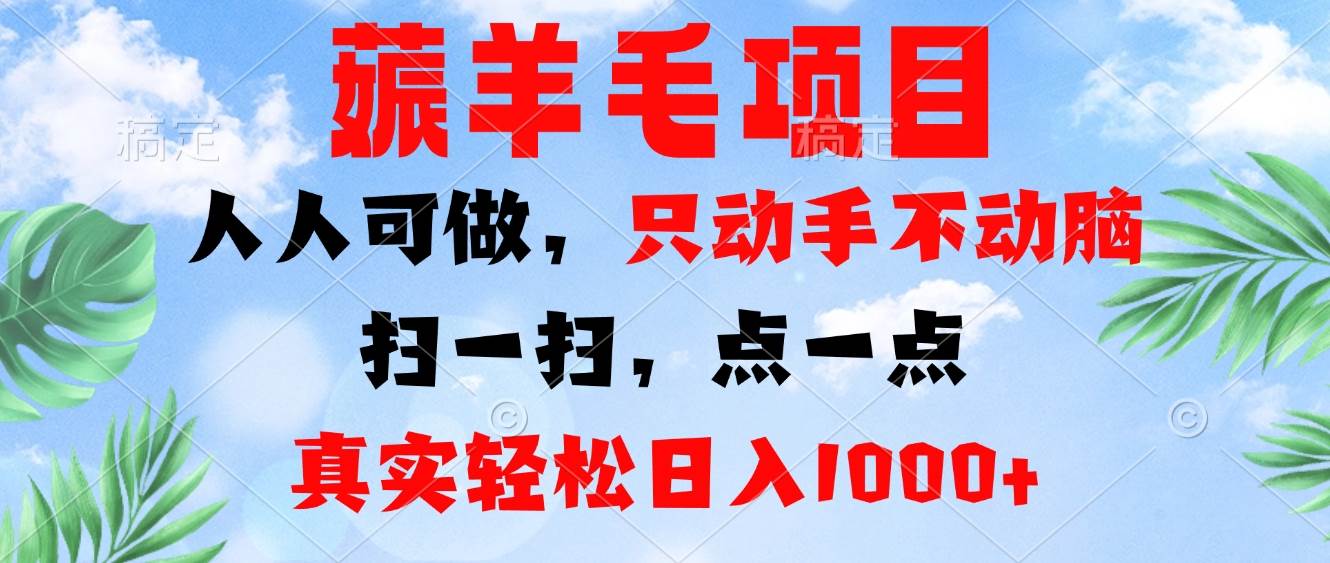 （13150期）薅羊毛项目，人人可做，只动手不动脑。扫一扫，点一点，真实轻松日入1000+-旺仔资源库