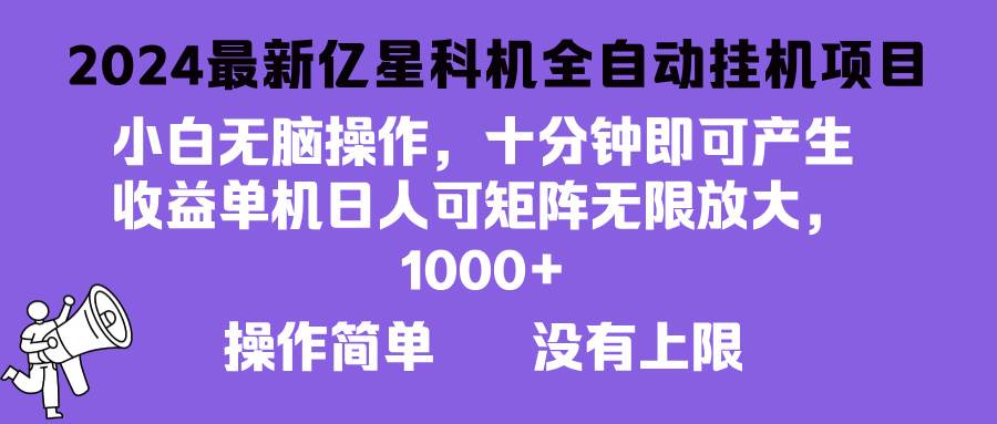 （13154期）2024最新亿星科技项目，小白无脑操作，可无限矩阵放大，单机日入1…-旺仔资源库