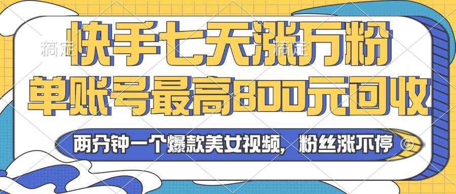 （13158期）2024年快手七天涨万粉，但账号最高800元回收。两分钟一个爆款美女视频-旺仔资源库