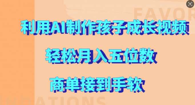 利用AI制作孩子成长视频，轻松月入五位数，商单接到手软【揭秘】-旺仔资源库