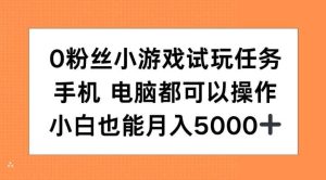 0粉丝小游戏试玩任务，手机电脑都可以操作，小白也能月入5000+【揭秘】-旺仔资源库
