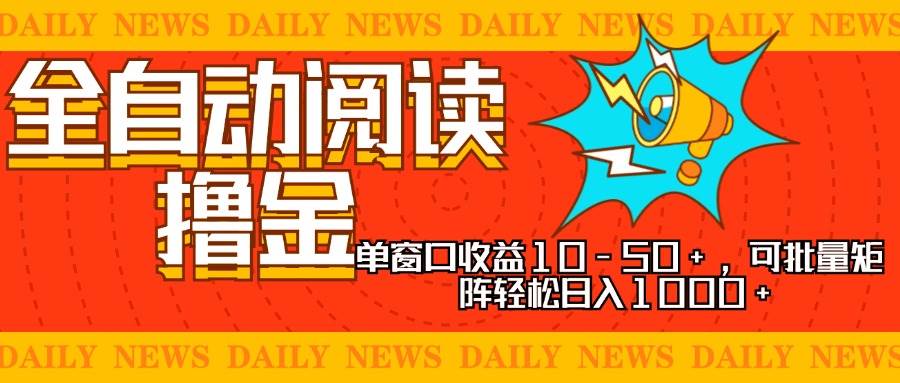 （13189期）全自动阅读撸金，单窗口收益10-50+，可批量矩阵轻松日入1000+，新手小…-旺仔资源库