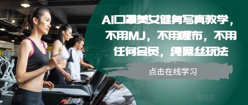 AI口罩美女健身写真教学，不用MJ，不用哩布，不用任何会员，纯屌丝玩法-旺仔资源库