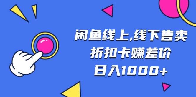 （13246期）闲鱼线上,线下售卖折扣卡赚差价日入1000+-旺仔资源库