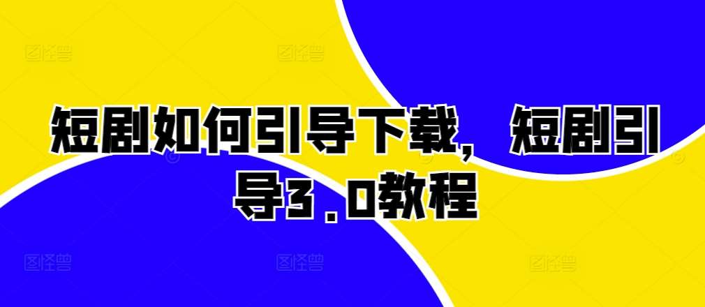 短剧如何引导下载，短剧引导3.0教程-旺仔资源库