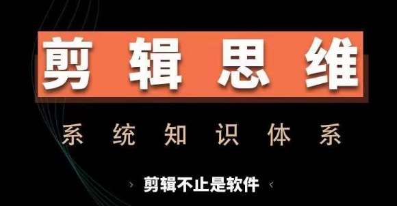 剪辑思维系统课，从软件到思维，系统学习实操进阶，从讲故事到剪辑技巧全覆盖-旺仔资源库