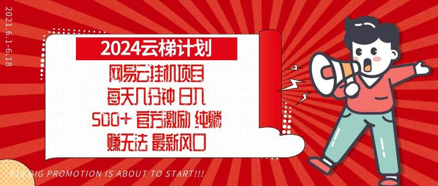 （13306期）2024网易云云梯计划，每天几分钟，纯躺赚玩法，月入1万+可矩阵，可批量-旺仔资源库