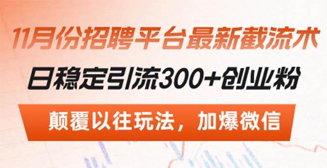 （13309期）招聘平台最新截流术，日稳定引流300+创业粉，颠覆以往玩法 加爆微信-旺仔资源库