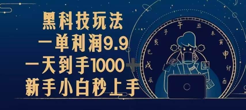 （13313期）黑科技玩法，一单利润9.9,一天到手1000+，新手小白秒上手-旺仔资源库