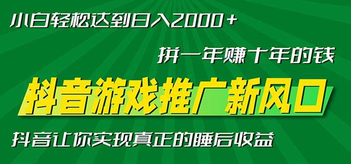 （13331期）新风口抖音游戏推广—拼一年赚十年的钱，小白每天一小时轻松日入2000＋-旺仔资源库