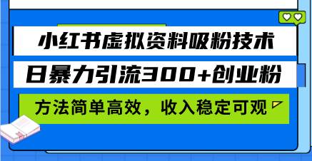 （13345期）小红书虚拟资料吸粉技术，日暴力引流300+创业粉，方法简单高效，收入稳…-旺仔资源库