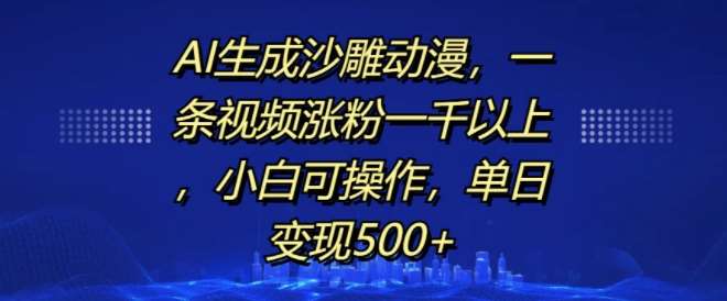 AI生成沙雕动漫，一条视频涨粉一千以上，小白可操作，单日变现500+-旺仔资源库