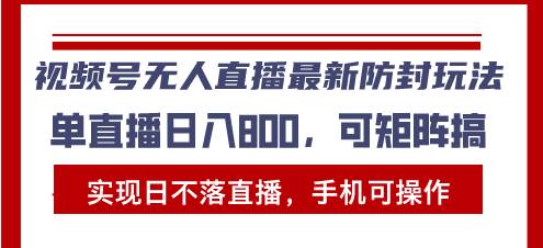 （13377期）视频号无人直播最新防封玩法，实现日不落直播，手机可操作，单直播日入…-旺仔资源库