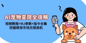 （13395期）AI宠物变现全攻略：视频教程+MJ参数+指令合集，挖掘萌宠市场无限商机-旺仔资源库