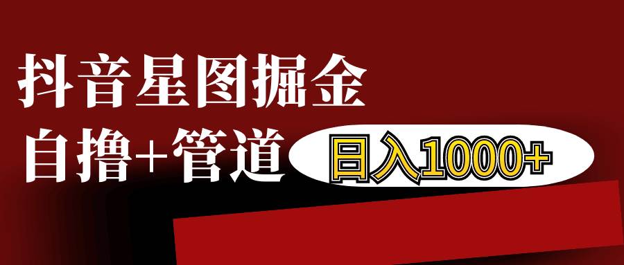 抖音星图发布游戏挂载视频链接掘金，自撸+管道日入1000+-旺仔资源库