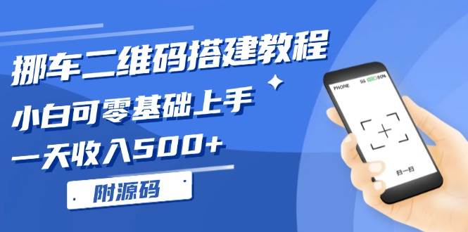 （13404期）挪车二维码搭建教程，小白可零基础上手！一天收入500+，（附源码）-旺仔资源库