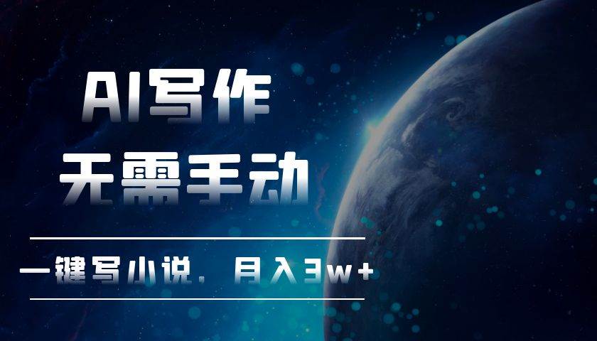 （13402期）AI写作，无需手动，一键写小说，月入3w+-旺仔资源库