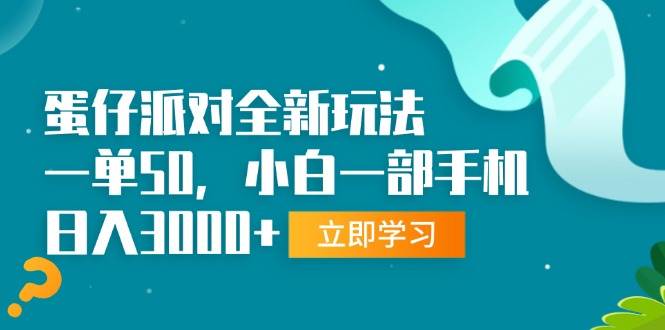 （13408期）蛋仔派对全新玩法，一单50，小白一部手机日入3000+-旺仔资源库