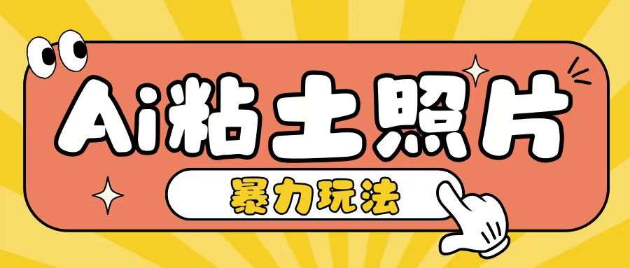 Ai粘土照片玩法，简单粗暴，小白轻松上手，单日收入200+-旺仔资源库