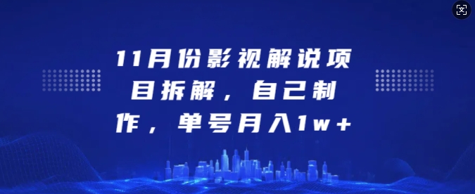 11月份影视解说项目拆解，自己制作，单号月入1w+【揭秘】-旺仔资源库