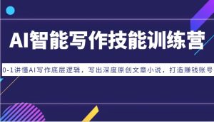 AI智能写作技能训练营:0-1讲懂AI写作底层逻辑,写出深度原创文章小说,打造赚钱账号-旺仔资源库