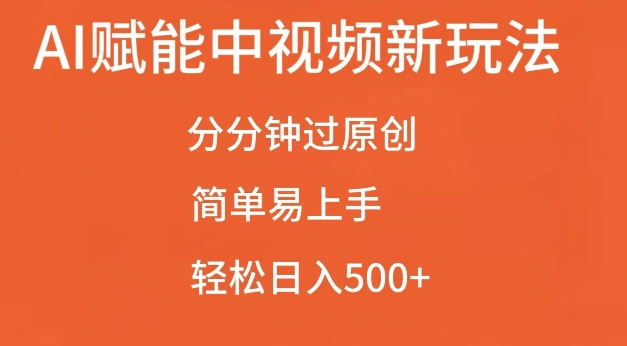 AI赋能中视频最新玩法，分分钟过原创，简单易上手，轻松日入500+【揭秘】-旺仔资源库