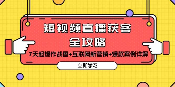 （13439期）短视频直播获客全攻略：7天起爆作战图+互联网新营销+爆款案例详解-旺仔资源库