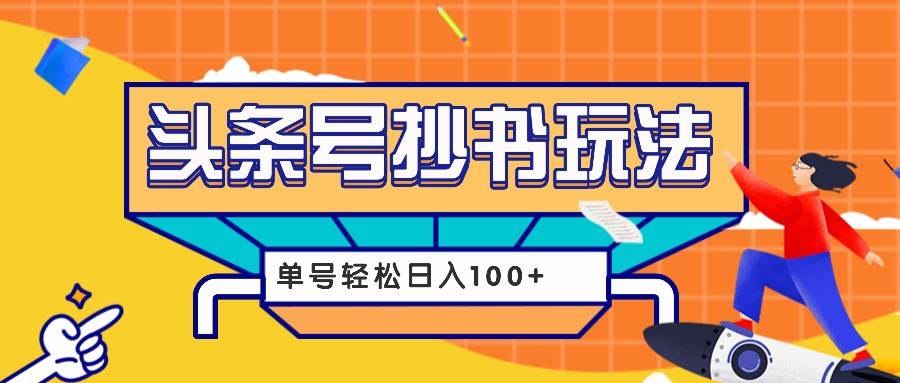 今日头条抄书玩法，用这个方法，单号轻松日入100+（附详细教程及工具）-旺仔资源库