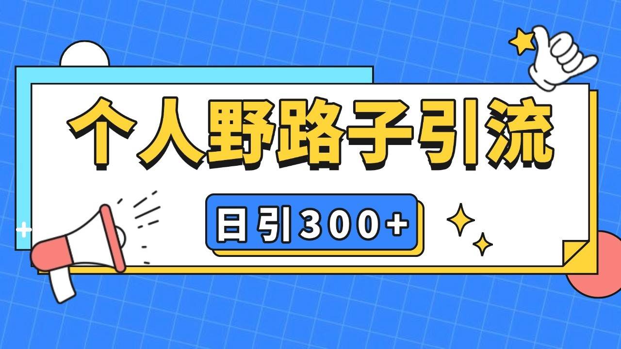 个人野路子引流日引300+精准客户，暴力截流玩法+克隆自热-旺仔资源库