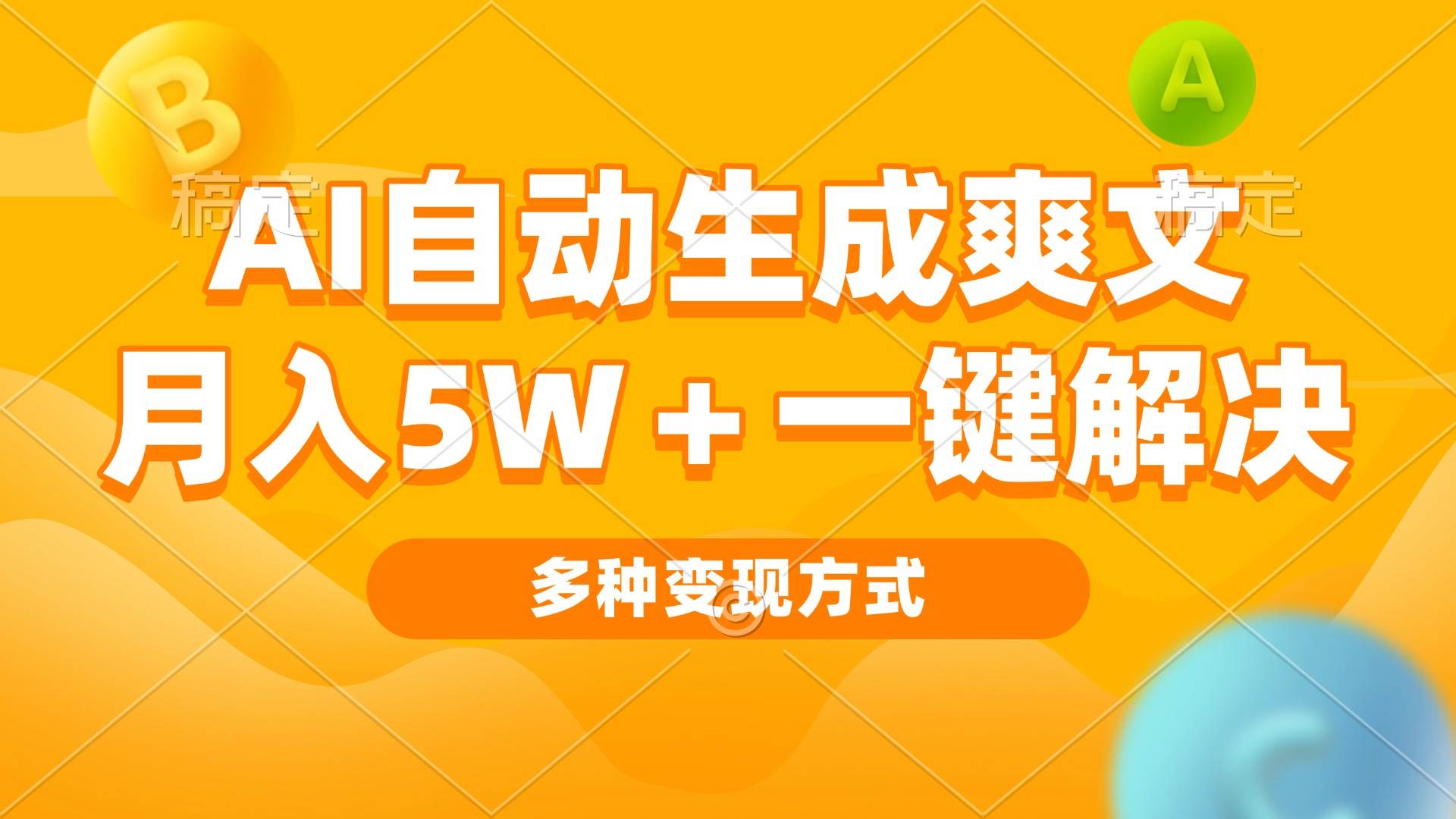 （13450期）AI自动生成爽文 月入5w+一键解决 多种变现方式 看完就会-旺仔资源库