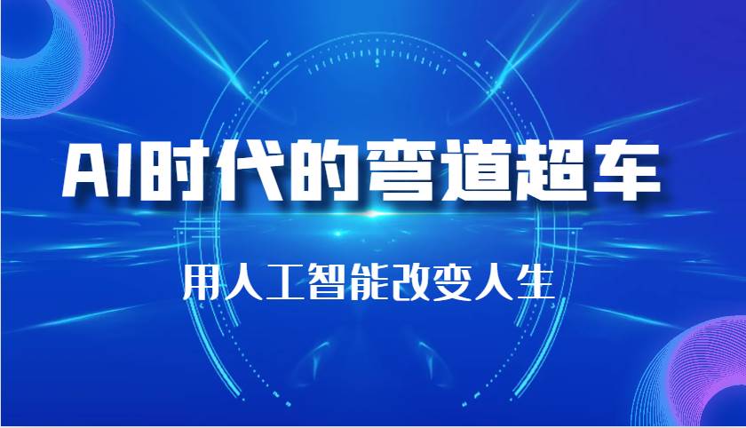 AI时代的弯道超车：用人工智能改变人生（29节课）-旺仔资源库