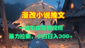 漫改小说推文，一键生成原创视频，暴力拉新，小白日入3张-旺仔资源库