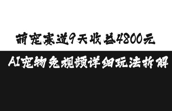 萌宠赛道9天收益4800元，AI宠物免视频详细玩法拆解-旺仔资源库