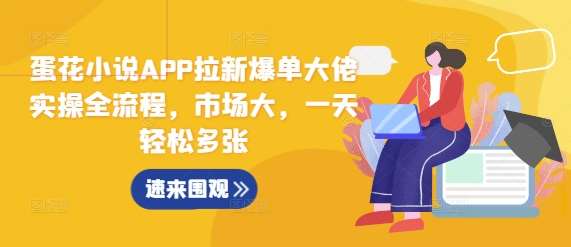 蛋花小说APP拉新爆单大佬实操全流程，市场大，一天轻松多张-旺仔资源库