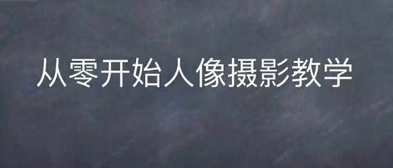 情感人像摄影综合训练，从0开始人像摄影教学-旺仔资源库