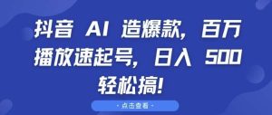 抖音 AI 造爆款，百万播放速起号，日入5张 轻松搞【揭秘】-旺仔资源库