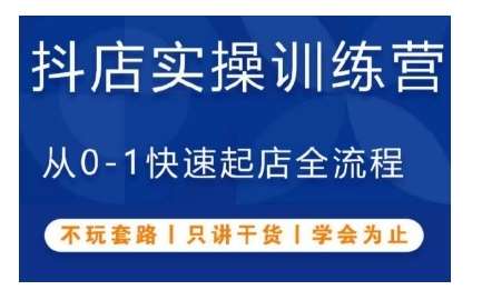 抖音小店实操训练营，从0-1快速起店全流程，不玩套路，只讲干货，学会为止-旺仔资源库
