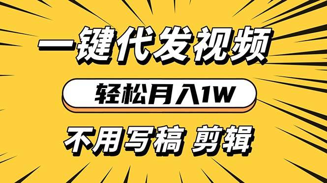 （13523期）轻松月入1W 不用写稿剪辑 一键视频代发 新手小白也能轻松操作-旺仔资源库