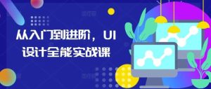 从入门到进阶，UI设计全能实战课-旺仔资源库