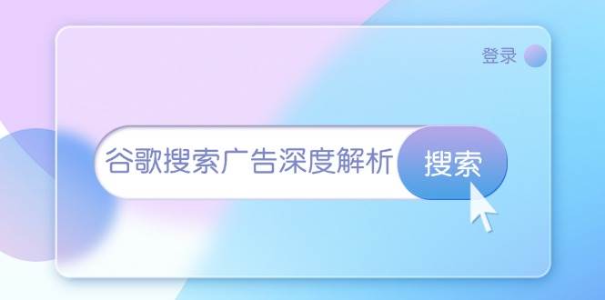 （13529期）谷歌搜索广告深度解析：从开户到插件安装，再到询盘转化与广告架构解析-旺仔资源库