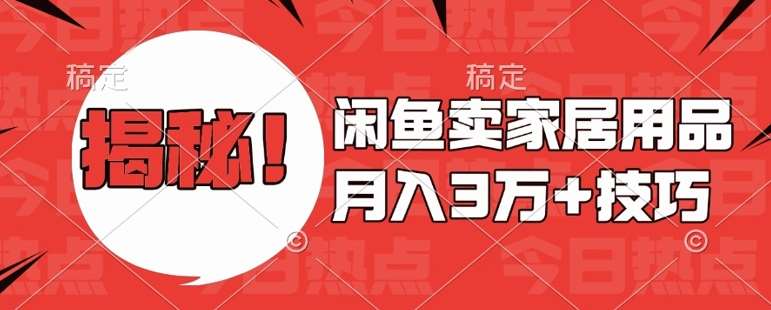 闲鱼卖家居用品月入过W+最新技巧闲鱼最新零基础教学，新手当天上手【揭秘】-旺仔资源库