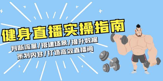 （13545期）健身直播实操指南：判断流量/搭建场景/提升数据/策划内容/打造高效直播间-旺仔资源库
