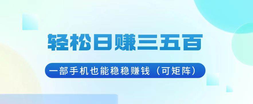 （13556期）轻松日赚三五百，一部手机也能稳稳赚钱（可矩阵）-旺仔资源库