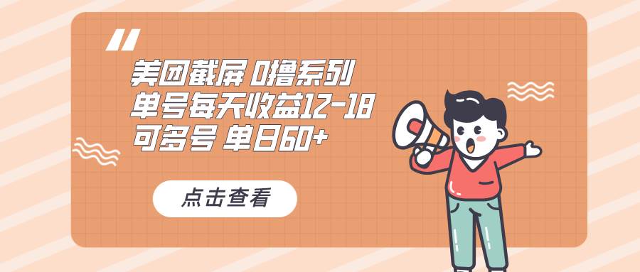 （13569期）0撸系列 美团截屏 单号12-18 单日60+ 可批量-旺仔资源库