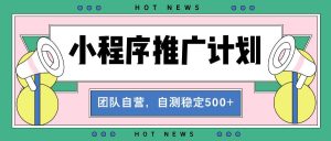 (13575期)【小程序推广计划】全自动裂变,自测收益稳定在500-2000+-旺仔资源库