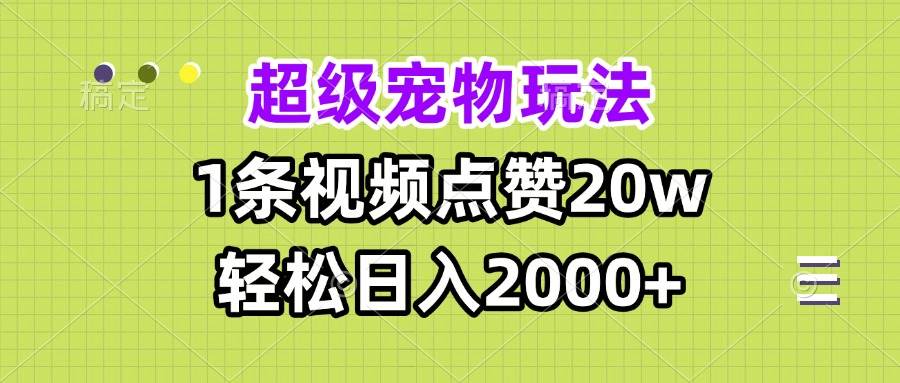 （13578期）超级宠物视频玩法，1条视频点赞20w，轻松日入2000+-旺仔资源库