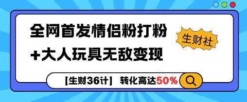 【生财36计】全网首发情侣粉打粉+大人玩具无敌变现-旺仔资源库