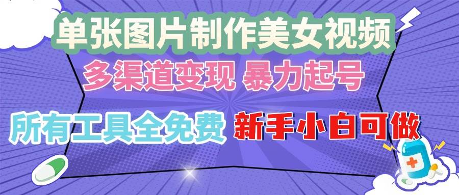 （13610期）单张图片作美女视频 ，多渠道变现 暴力起号，所有工具全免费 ，新手小…-旺仔资源库